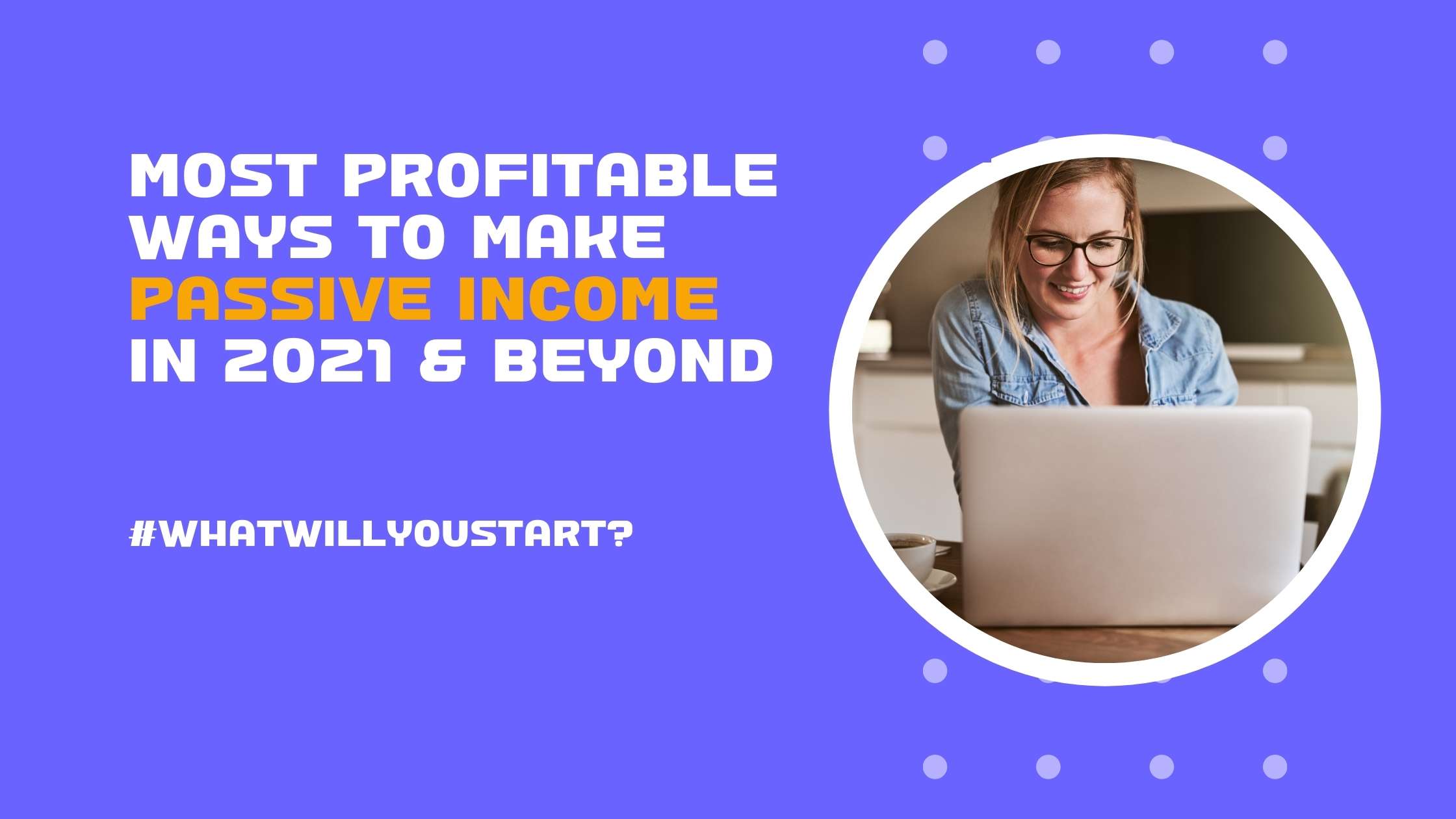 weSTARTanybiz - Most profitable ways to make passive income in 2021 and beyond